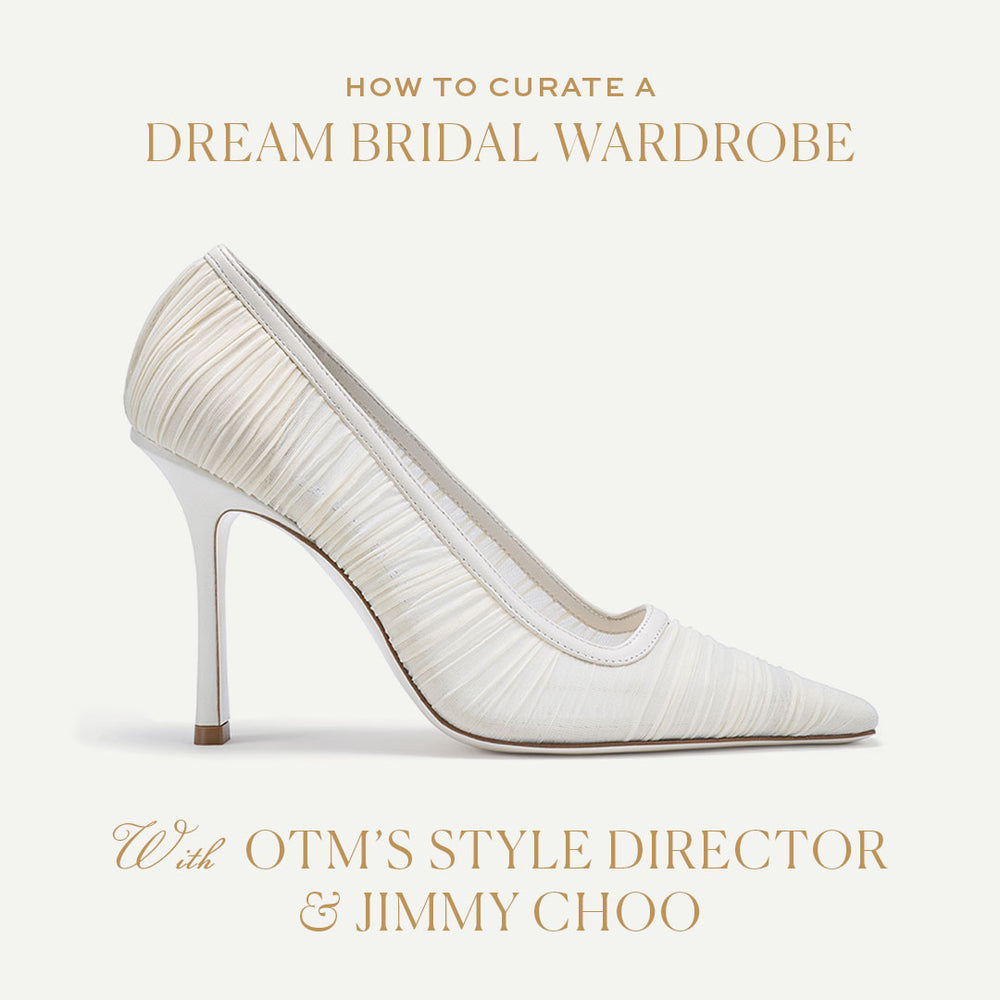 How to Curate a Dream Bridal Wardrobe With OTM’s Style Director and Jimmy Choo