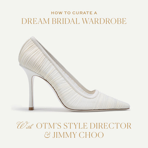 How to Curate a Dream Bridal Wardrobe With OTM’s Style Director and Jimmy Choo