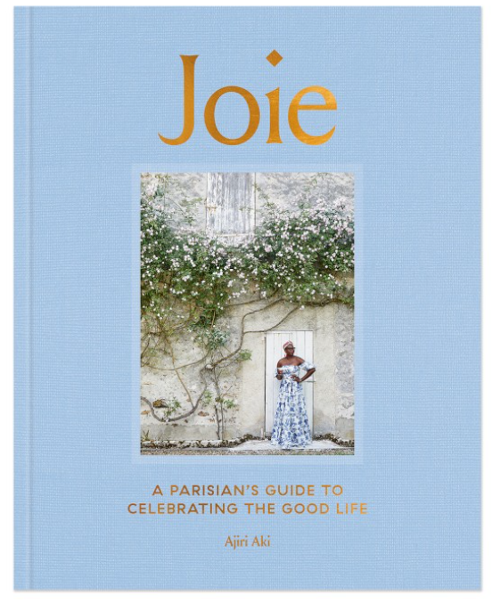Ajiri Aki: Joie: A Parisian's Guide to Celebrating the Good Life