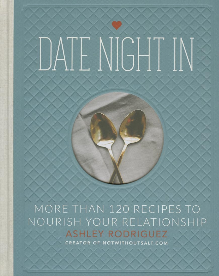 Date Night In: More than 120 Recipes to Nourish Your Relationship Hardcover – Illustrated, December 30, 2014